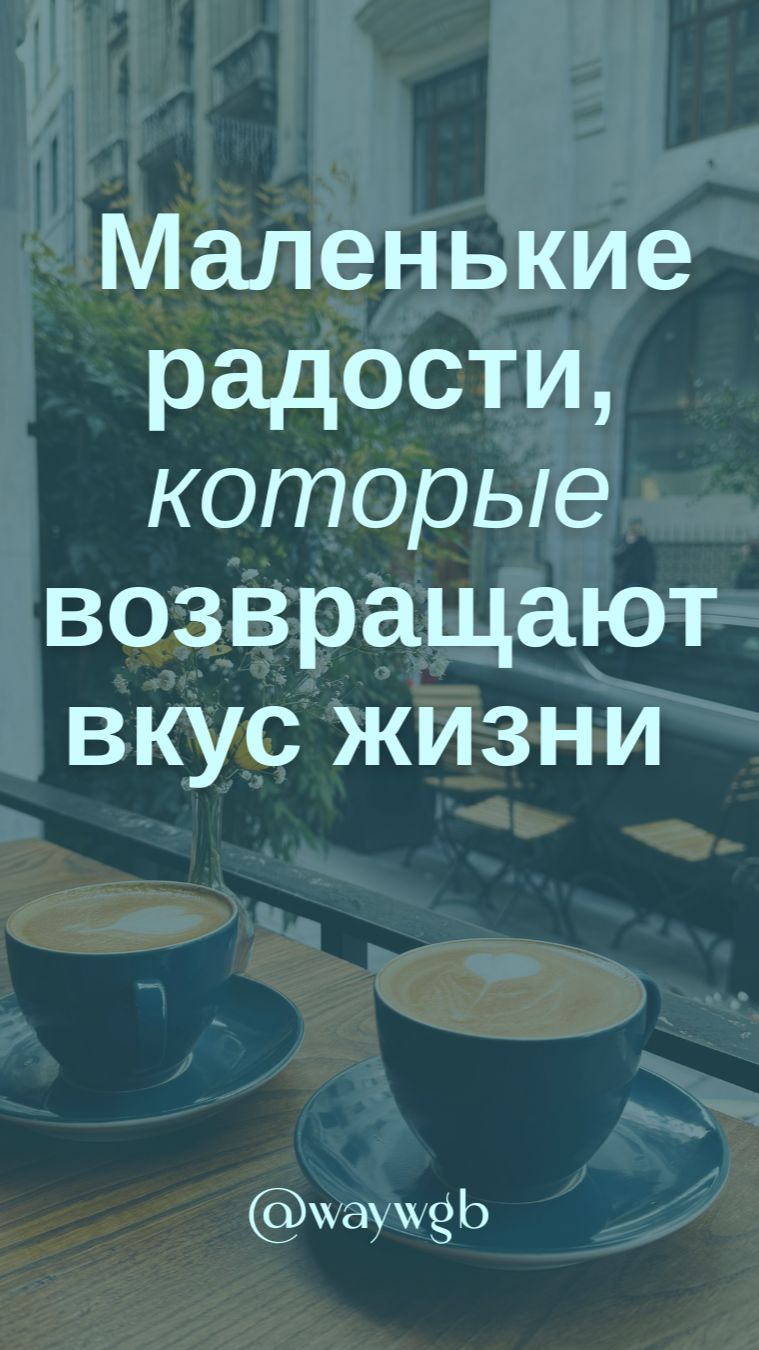 Маленькие радости, которые возвращают вкус жизни