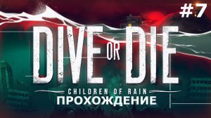 ИГРАЕМ В DIVE OR DIE - CHILDREN OF RAIN | #7 НОВОЕ НАЧАЛО