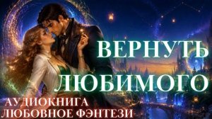 ЛЮБОВНОЕ ФЭНТЕЗИ: ВЕРНУТЬ ЛЮБИМОГО СЛУШАТЬ АУДИОКНИГА