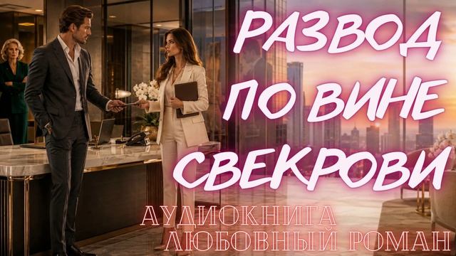 АУДИОКНИГА: РАЗВОД ПО ВИНЕ СВЕКРОВИ СЛУШАТЬ ЛЮБОВНЫЙ РОМАН