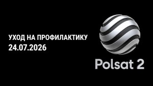 Уход на профилактику (Polsat 2 HD (Польша), 24.07.2026)