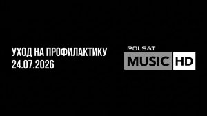 Уход на профилактику (Polsat Music HD (Польша), 24.07.2026)