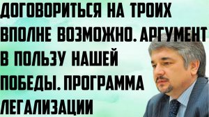 Ищенко: Договориться на троих вполне возможно. Аргумент в пользу нашей победы. Программа легализации