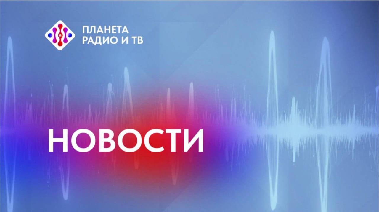 Новости Планеты радио и ТВ 24.07.2026