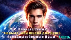 🌍 Планета Земля – «тюрьма» или Школа для Душ? Звёздные / Земные Души (1 часть)