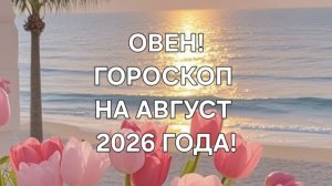 ОВЕН!♈️ ГОРОСКОП НА АВГУСТ 2026 ГОДА!✨️