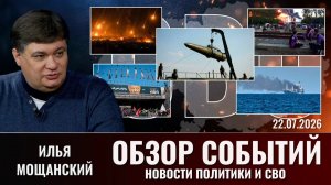 Обзор новостей политики и СВО с Ильей Мощанским от 22.07.2026