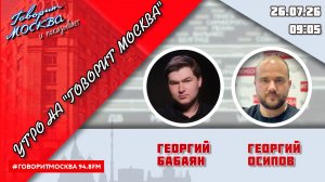 «УТРО С ГЕОРГИЕМ БАБАЯНОМ И ГЕОРГИЕМ ОСИПОВЫМ» (16+) 26.07