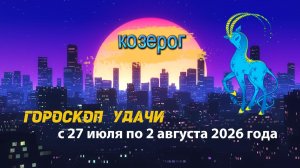 Гороскоп удачи на неделю с 27 июля по 2 августа 2026 года.Козерог
