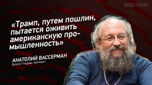 «Трамп, путем пошлин, пытается оживить американскую промышленность» - Анатолий Вассерман