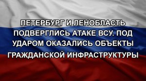 Петербург и Ленобласть подверглись атаке ВСУ. Под ударом оказались объекты гражданской инфраструкт