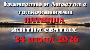Евангелие дня 24 ИЮЛЯ 2026 с толкованием.  Апостол дня.  Жития Святых.