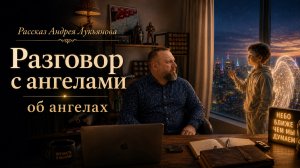 Рассказ Андрея Лукьянова. Разговор с Ангелами об ангелах