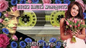 ПЕСНИ НАШЕЙ МОЛОДОСТИ Золотые хиты №2