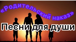 Песни для души. «Родительский наказ»