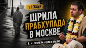 «Шрила Прабхупада в Москве» (1 часть) Е.М. Девакинандана прабху