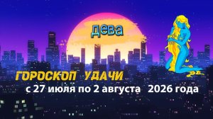 Гороскоп удачи на неделю с 27 июля по 2 августа 2026 года. Дева
