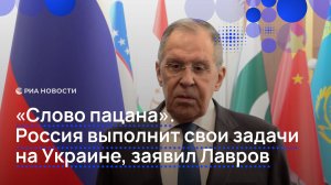 «Слово пацана». Россия выполнит свои задачи на Украине, заявил Лавров