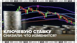 ЦБ снизил ключевую ставку: что изменится? — Москва 24 | Контент