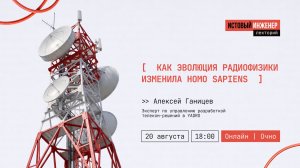 Как эволюция радиофизики изменила Homo Sapiens. Лекция Алексея Ганицева.