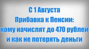 С 1 Августа Прибавка к Пенсии кому начислят до 470 рублей и как не потерять деньги
