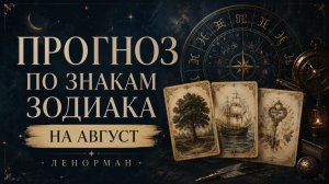 🪷ПРОГНОЗ ПО ЗНАКАМ ЗОДИАКА НА АВГУСТ - ЛЕНОРМАН.