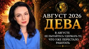 ДЕВЫ, В АВГУСТЕ НЕ ПЫТАЙТЕСЬ УДЕРЖАТЬ ТО, ЧТО УЖЕ ПЕРЕСТАЛО РАБОТАТЬ. Прогноз ДЕВА на АВГУСТ 2026
