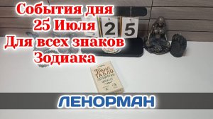События дня 25.07.26 Для всех знаков Зодиака/Таро Прогноз/ЛЕНОРМАН