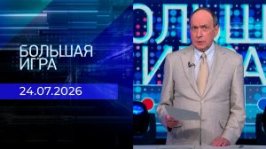 Большая игра. Часть 1. Выпуск от 24.07.2026