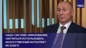 Музаев: Надо системе образования научиться использовать искусственный интеллект во благо