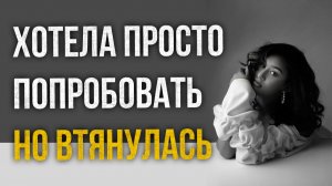 Истории измен - Хотела просто попробовать но втянулась