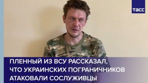 Пленный из ВСУ рассказал,  что украинских пограничников атаковали сослуживцы