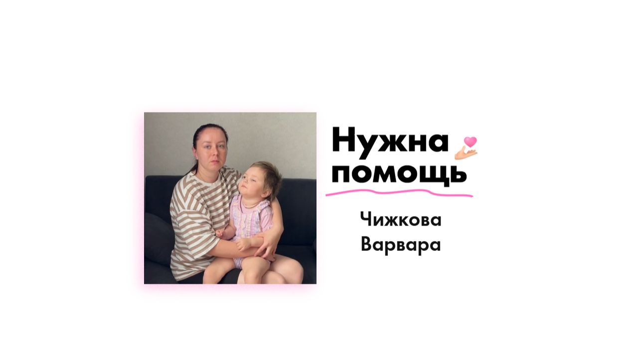 Чижковой Варваре нужна помощь!