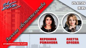 «ЛИЧНЫЕ ОБСТОЯТЕЛЬСТВА (16+)» 25.07//ВЕДУЩАЯ: Вероника Романова./ГОСТЬ: Анетта Орлова.