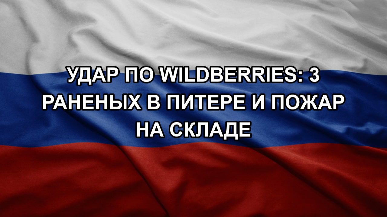 УДАР ПО WILDBERRIES: 3 РАНЕНЫХ В ПИТЕРЕ И ПОЖАР НА СКЛАДЕ смотреть онлайн