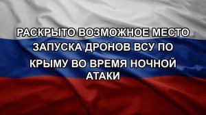 Раскрыто возможное место запуска дронов ВСУ по Крыму во время ночной атаки