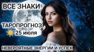 КАРТА ДНЯ ТАРО 25 ИЮЛЯ 2026 ВСЕ ЗНАКИ