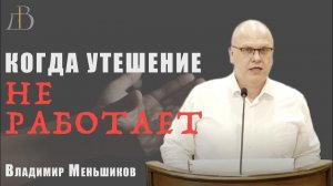 «Когда утешение не работает» - Владимир Меньшиков | Проповедь