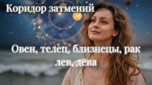 Коридор затмений август 2026🔥Овен, телец, близнецы, рак, лев, дева