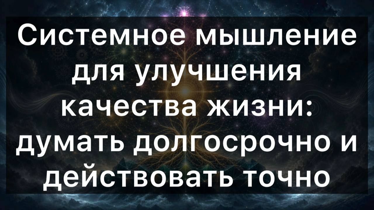 Системное мышление для улучшения качества жизни: думать долгосрочно и действовать точно смотреть онлайн