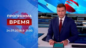 Выпуск программы «Время» от 24.07.2026