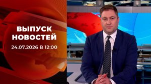 Выпуск новостей в 12:00 от 24.07.2026