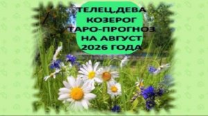 ТАРО-ПРОГНОЗ НА АВГУСТ 2026 ГОДА ТЕЛЕЦ, ДЕВА, КОЗЕРОГ
