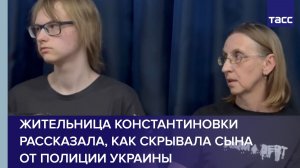 Жительница Константиновки рассказала, как скрывала сына от полиции Украины