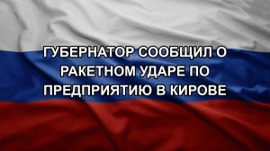 Губернатор сообщил о ракетном ударе по предприятию в Кирове