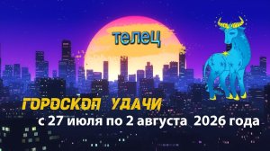 Гороскоп удачи на неделю с 27 июля по 2 августа 2026 года. Телец