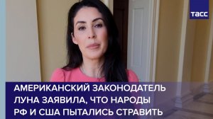 Американский законодатель Луна заявила, что народы РФ и США пытались стравить