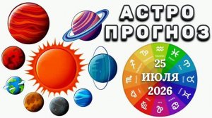 «АСТРОПРОГНОЗ на 25 ИЮЛЯ 2026 года»!!!