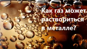 Как газ может раствориться в металле?