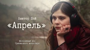 В. ЦОЙ «АПРЕЛЬ»  l  МОЛОДЕЖНЫЙ ХОР СРЕТЕНСКОГО МОНАСТЫРЯ